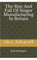 Rise And Fall Of Singer Manufacturing In Britain