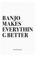 Banjo Makes Everything Better: A 6x9 Inch Diary Notebook Journal With A Bold Text Font Slogan On A Matte Cover and 120 Blank Lined Pages Makes A Great Alternative To A Card