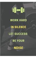 Work hard in silence. Let success be your noise.: Bodybuilding Journal, Physical Fitness Journal, Fitness Log Books, Workout Log Books For Women and Men, Minimalist (6" x 9", 120 Pages, Daily Fitnes