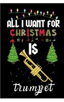 All I Want For Christmas Is Trumpet: Trumpet lovers Appreciation gifts for Xmas, Funny Trumpet Christmas Notebook / Thanksgiving & Christmas Gift