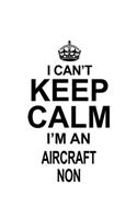 I Can't Keep Calm I'm An Aircraft Non