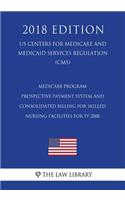 Medicare Program - Prospective Payment System and Consolidated Billing for Skilled Nursing Facilities for FY 2008 (US Centers for Medicare and Medicaid Services Regulation) (CMS) (2018 Edition)