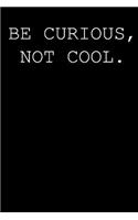 Be curious, not cool.: Blank lined journal notepad for kids, boys, girls, students, teachers and for work; Great gift.