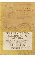 Trailing and Camping in Alaska: Ten Years Spent in Exploring, Hunting and Prospecting in Alaska - 1898 to 1909