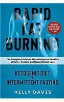 Rapid Fat Burning: Ketogenic Diet + Intermittent Fasting: The Complete Guide to Maximizing the Benefits of Keto + Fasting and Rapid Weight Loss