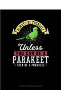 Always Be Yourself Unless You Can Be a Parakeet Then Be a Parakeet