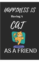 Happiness Is Having a Cat as a Friend: Funny Loving Cat Writing 120 Pages Notebook Journal - Small Lined (6 X 9 )