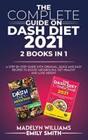 The Complete Guide on Dash Diet 2021: 2 BOOKS IN 1: A Step-by-Step Guide with Original, Quick and Easy Recipes to Boost Metabolism, Get Healthy and Lose Weight