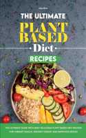 The Ultimate Plant Based Diet Recipes: The Ultimate Guide with Best Delicious Plant Based Diet Recipes for Vibrant Health, Radiant Energy and Improved Mood!