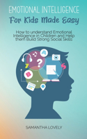 Emotional Intelligence For Kids Made Easy: How to understand Emotional Intelligence in Children and Help them Build Strong Social Skills