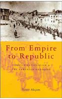 From Empire to Republic: Turkish Nationalism and the Armenian Genocide