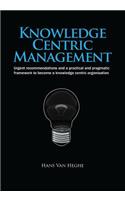 Knowledge Centric Management: Urgent Recommendations and a Practical and Pragmatic Framework to Become a Knowledge Centric Organisation