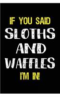 If You Said Sloths and Waffles I'm in: Blank Lined Notebook Journal