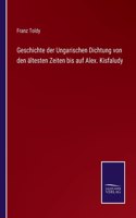 Geschichte der Ungarischen Dichtung von den ältesten Zeiten bis auf Alex. Kisfaludy