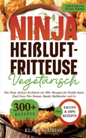 Ninja Heißluftfritteuse Vegetarisch: Das Ninja Airfryer Kochbuch mit 300+ Rezepten für Double Stack, Dual Zone, Flex Drawer, Speedi, Multikocher und Co.