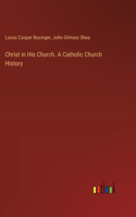 Christ in His Church. A Catholic Church History