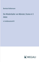 Wiedertäufer von Münster; Drama in 5 Akten