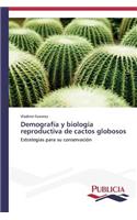 Demografía y biología reproductiva de cactos globosos