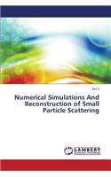Numerical Simulations And Reconstruction of Small Particle Scattering