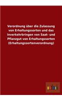 Verordnung über die Zulassung von Erhaltungssorten und das Inverkehrbringen von Saat- und Pflanzgut von Erhaltungssorten (Erhaltungssortenverordnung)