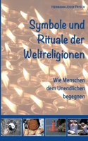 Symbole und Rituale der Weltreligionen: Wie Menschen dem Unendlichen begegnen