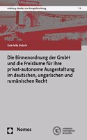 Binnenordnung Der Gmbh Und Die Freiraume Fur Ihre Privat-Autonome Ausgestaltung Im Deutschen, Ungarischen Und Rumanischen Recht