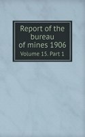 Report of the bureau of mines 1906 Volume 15. Part 1