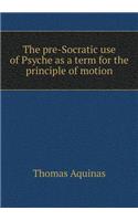 The Pre-Socratic Use of Psyche as a Term for the Principle of Motion