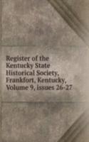 Register of the Kentucky State Historical Society, Frankfort, Kentucky, Volume 9, issues 26-27