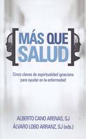Mas que salud: Cinco claves de espiritualidad ignaciana para ayudar en la enfermedad