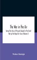 The War In The Air; Being The Story Of The Part Played In The Great War By The Royal Air Force (Volume I)