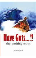 Have Guts ... The Untiring Truth