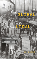 Global in the Local: A Century of War, Commerce, and Technology in China