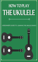 How To Play The Ukulele