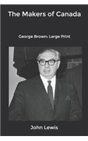 The Makers of Canada: George Brown: Large Print