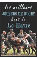 Les meilleurs joueurs de Rugby sont de Le Havre Carnet de notes: Carnet de note pour les Joueurs de Rugby nés Le Havre cadeaux pour un ami, une amie, un collègue ou un collègue, quelqu'un de la famille amateur de 