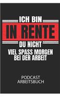 Ich bin in Rente, du nicht. Viel Spass morgen bei der Arbeit! - Podcast Arbeitsbuch: Arbeitsbuch für die Erstellung von Aufnahmen - verliere nie wieder den Überblick über deine Projekte!