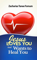 Jesus Loves You And Wants to Heal You: (1 Jesus Still Heals Today)