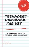 Teenagers Handbook for DBT: A Teenagers Guide To Managing Lifes Challenges