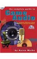 The Complete Guide to Game Audio: For Composers, Musicians, Sound Designers, and Game Developers