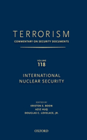 TERRORISM: Commentary on Security Documents Volume 118: Commentary on Security Documents Volume 118: International Nuclear Security
