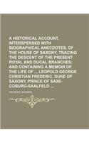 A   Historical Account, Interspersed with Biographical Anecdotes, of the House of Saxony, Tracing the Descent of the Present Royal and Ducal Branches;