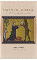 Satan the Heretic: The Birth of Demonology in the Medieval West: The Birth of Demonology in the Medieval West