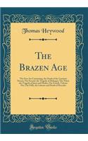 The Brazen Age: The First Act Containing, the Death of the Centaure Nessus; The Second, the Tragedy of Meleager; The Third, the Tragedy of Jason and Medea; The Fourth, Vulcans Net; The Fifth, the Labours and Death of Hercules (Classic Reprint)