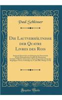 Die LautverhÃ¤ltnisse Der Quatre Livres Des Rois: Inaugural-Dissertation Zur Erlangung Der DoctorwÃ¼rde Bei Der Philosophischen FacultÃ¤t Der Rheinischen Friedrich-Wilhelms-UniversitÃ¤t Zu Bonn Eingereicht Und Mit Den BeigefÃ¼gten Thesen Vertheidig: Inaugural-Dissertation Zur Erlangung Der DoctorwÃ¼rde Bei Der Philosophischen FacultÃ¤t Der Rheinischen Friedrich-Wilhelms-UniversitÃ¤t Zu Bonn Eing