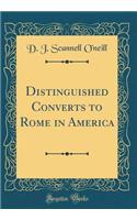 Distinguished Converts to Rome in America (Classic Reprint)
