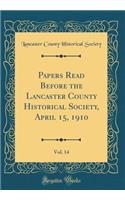 Papers Read Before the Lancaster County Historical Society, April 15, 1910, Vol. 14 (Classic Reprint)