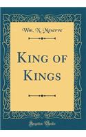 King of Kings (Classic Reprint)