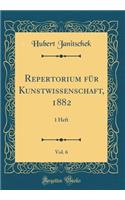 Repertorium für Kunstwissenschaft, 1882, Vol. 6: 1 Heft (Classic Reprint)