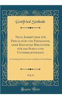 Neue JahrbÃ¼cher FÃ¼r Philologie Und PÃ¦dagogik, Oder Kritische Bibliothek FÃ¼r Das Schul-Und Unterrichtswesen, Vol. 6: In Verbindung Mit Einem Verein Von Gelehrten; Zweiter Jahrgang (Classic Reprint)